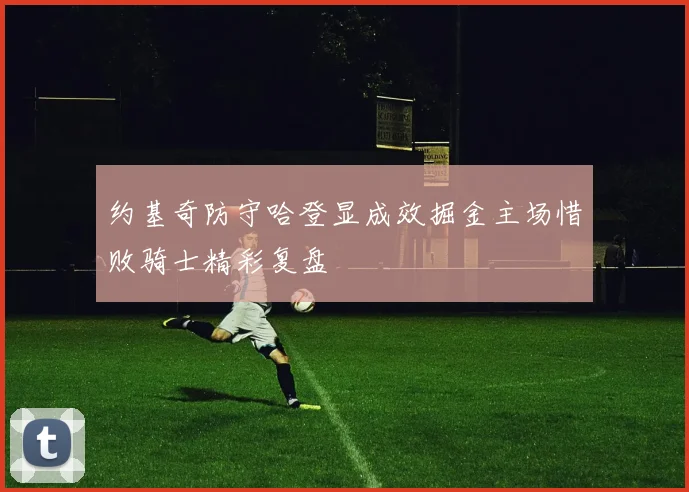 约基奇防守哈登显成效掘金主场惜败骑士精彩复盘